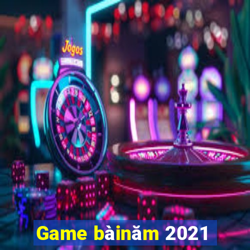 Game bàinăm 2021