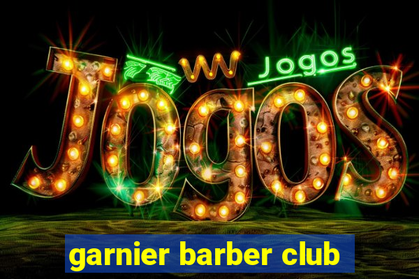 garnier barber club