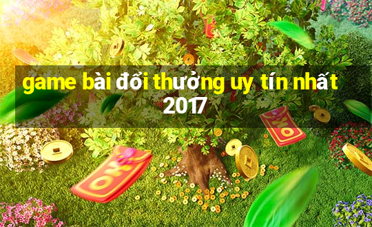 game bài đổi thưởng uy tín nhất 2017