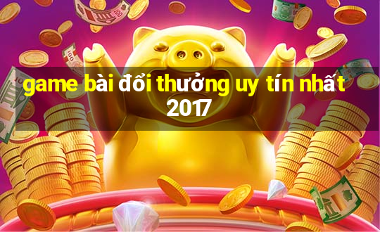 game bài đổi thưởng uy tín nhất 2017