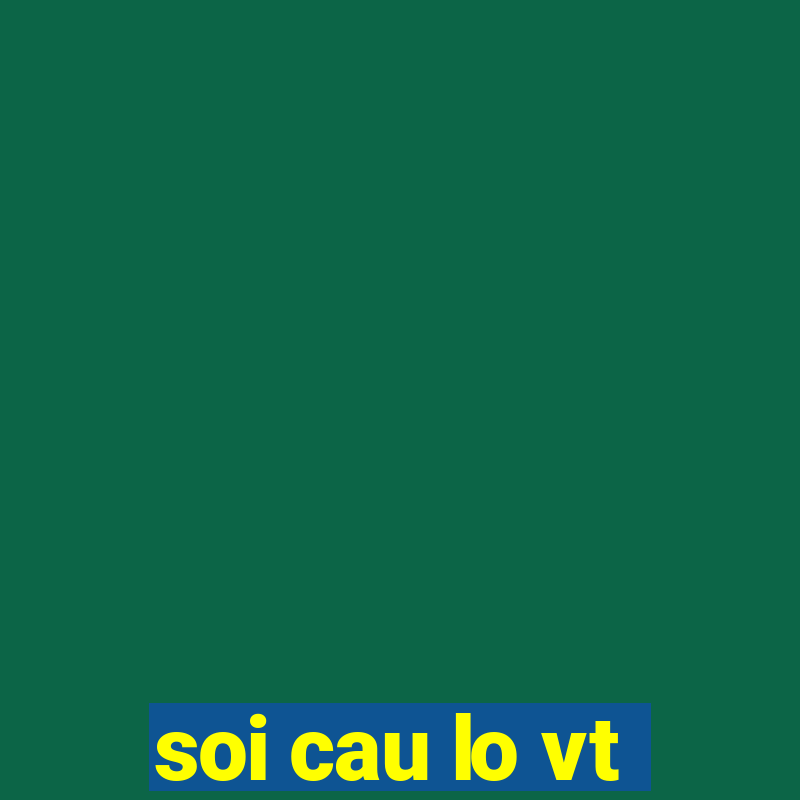 soi cau lo vt