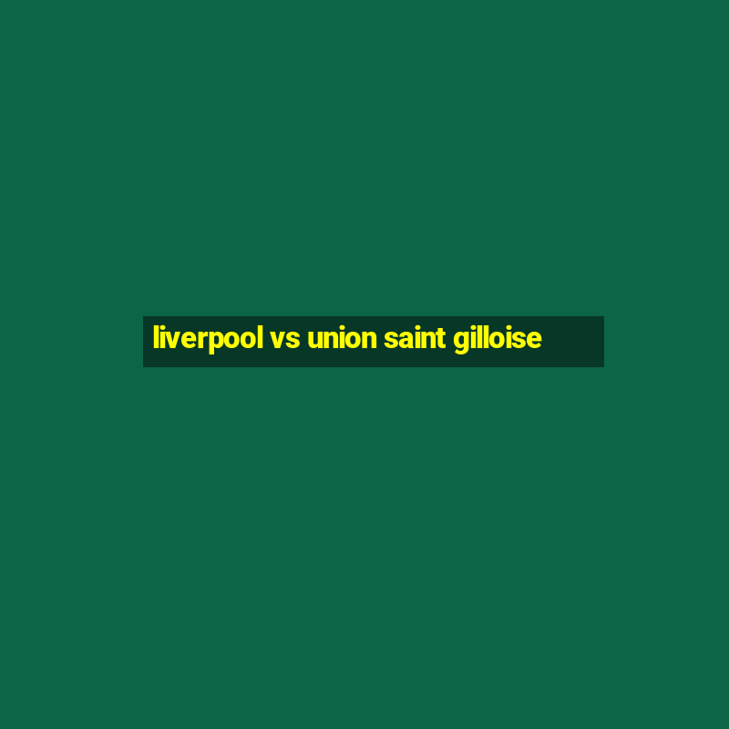 liverpool vs union saint gilloise