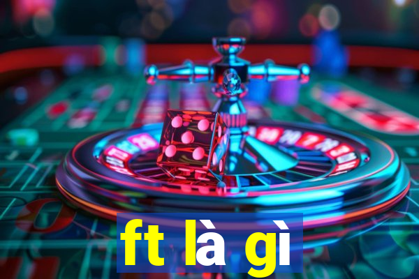 ft là gì