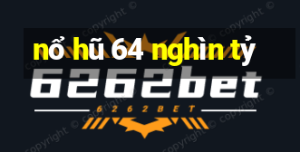 nổ hũ 64 nghìn tỷ