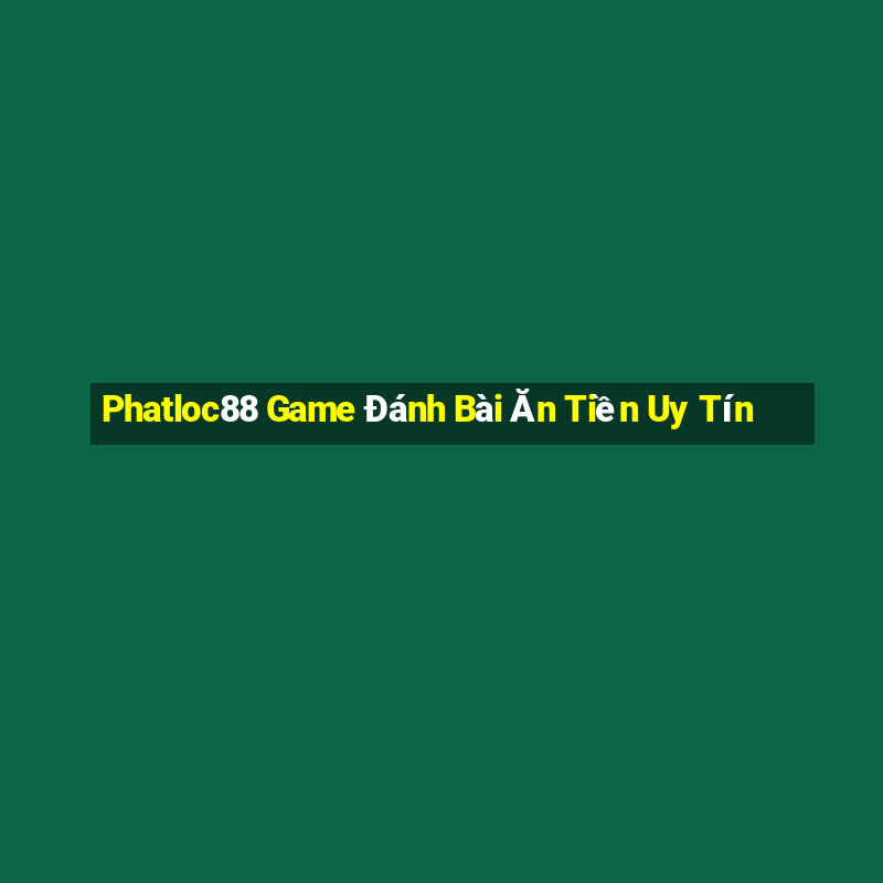 Phatloc88 Game Đánh Bài Ăn Tiền Uy Tín