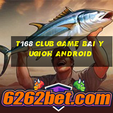 T168 Club Game Bài Yugioh Android