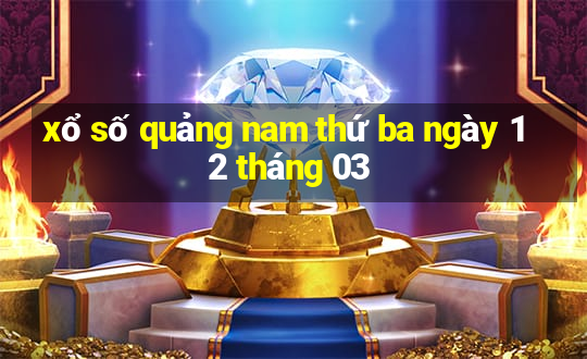 xổ số quảng nam thứ ba ngày 12 tháng 03