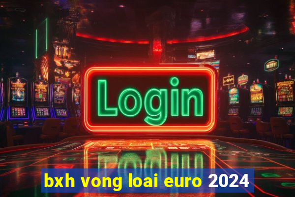 bxh vong loai euro 2024