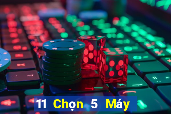 11 Chọn 5 Máy Chọn Số