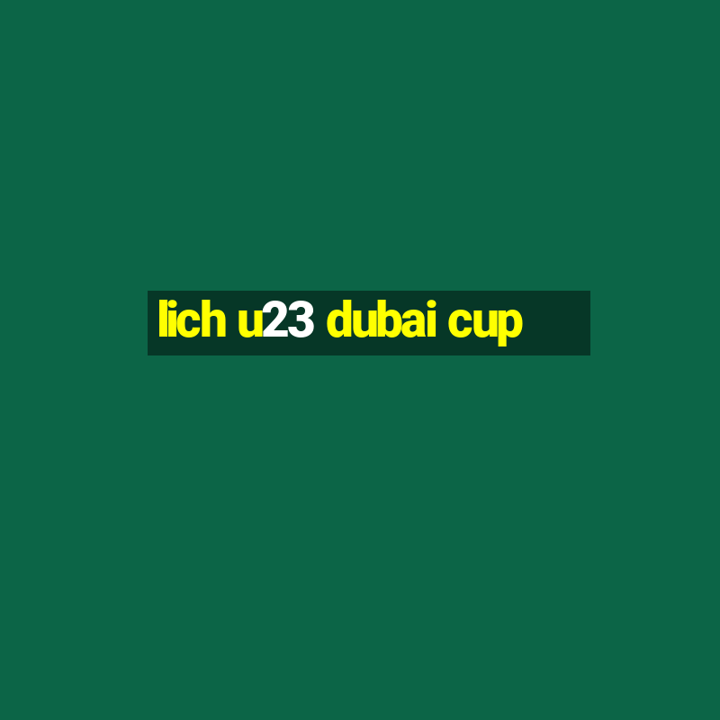 lich u23 dubai cup