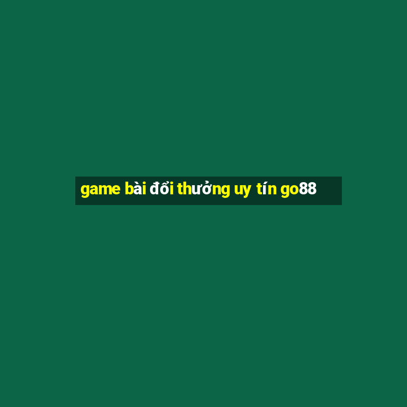 game bài đổi thưởng uy tín go88