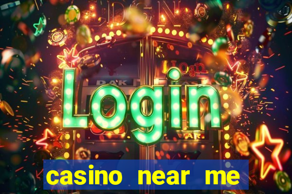 casino near me open now