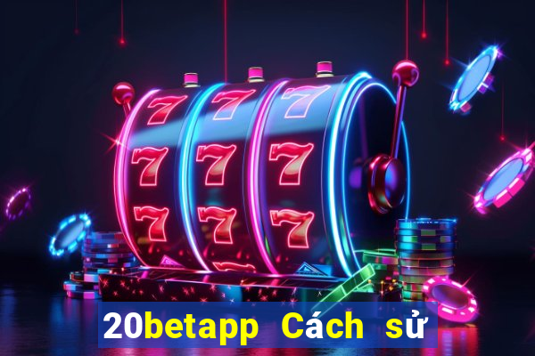 20betapp Cách sử dụng Fun88 Caiyoudo