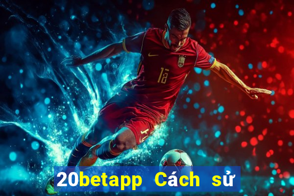 20betapp Cách sử dụng Fun88 Caiyoudo