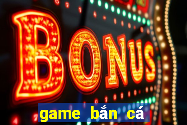 game bắn cá nổ hũ đổi thưởng