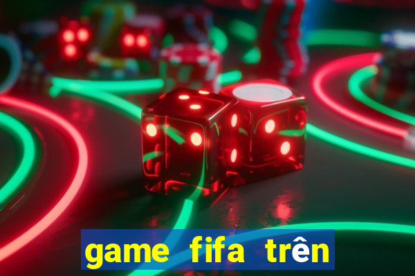 game fifa trên điện thoại