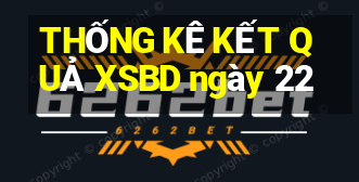 THỐNG KÊ KẾT QUẢ XSBD ngày 22