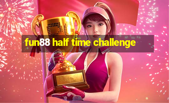 fun88 half time challenge