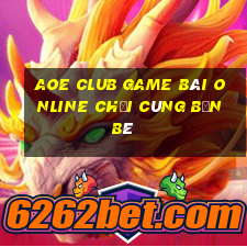 Aoe Club Game Bài Online Chơi Cùng Bạn Bè