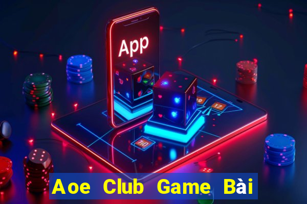 Aoe Club Game Bài Online Chơi Cùng Bạn Bè