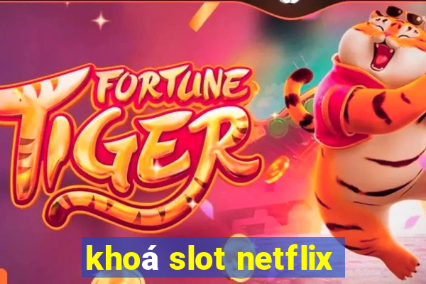 khoá slot netflix