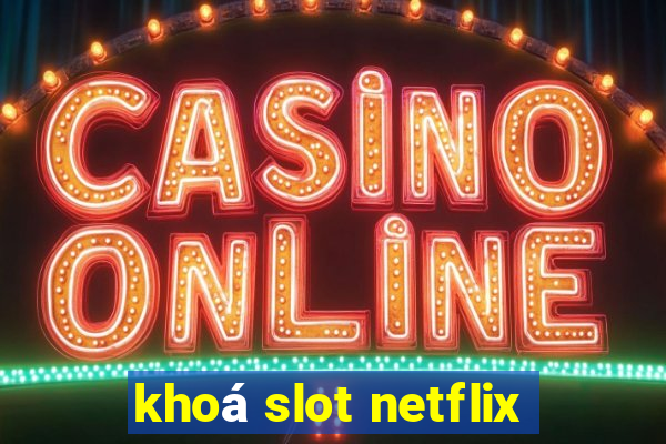 khoá slot netflix