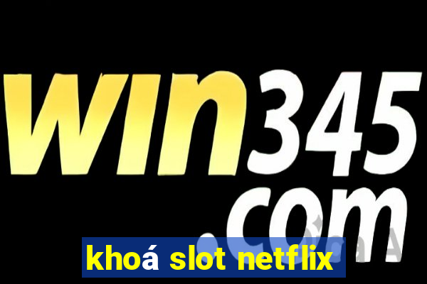 khoá slot netflix