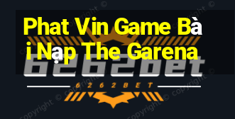 Phat Vin Game Bài Nạp The Garena