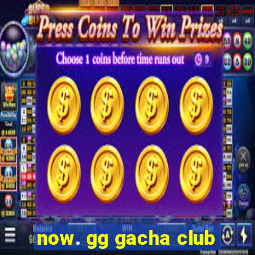 now. gg gacha club