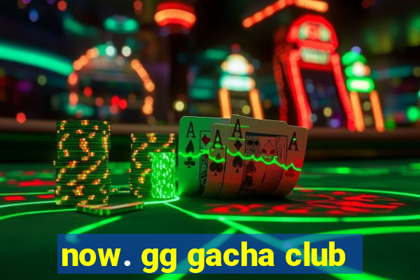 now. gg gacha club