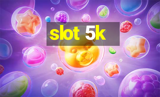 slot 5k