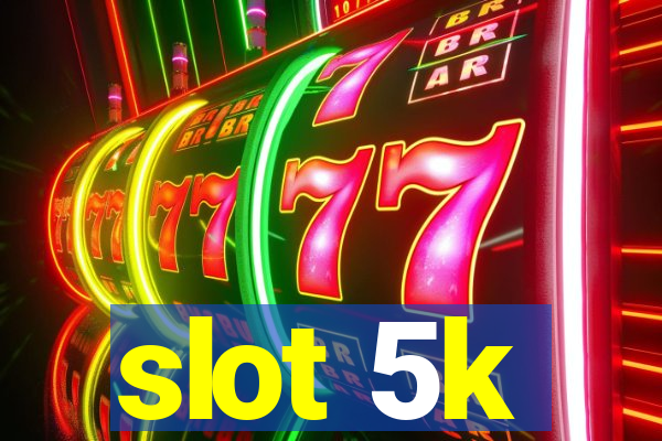 slot 5k