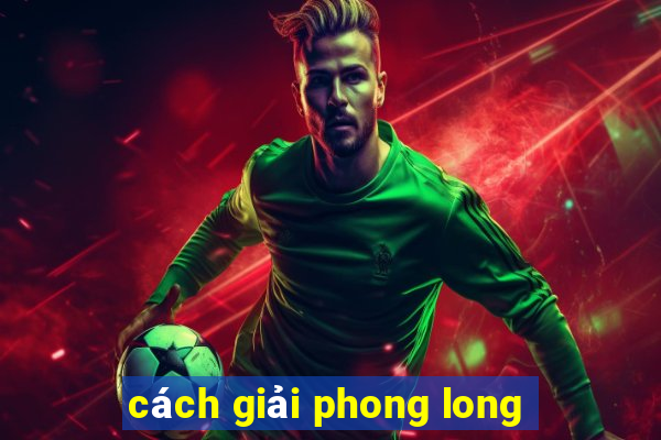 cách giải phong long