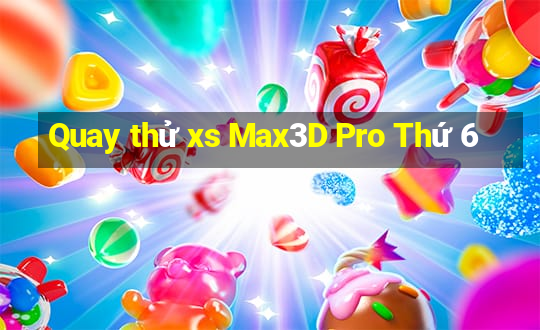 Quay thử xs Max3D Pro Thứ 6