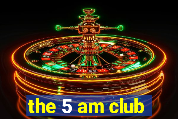 the 5 am club