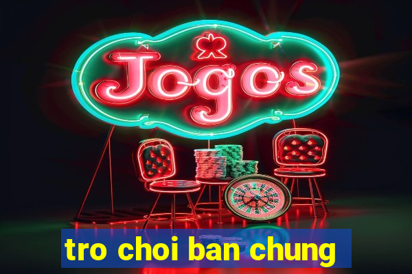 tro choi ban chung