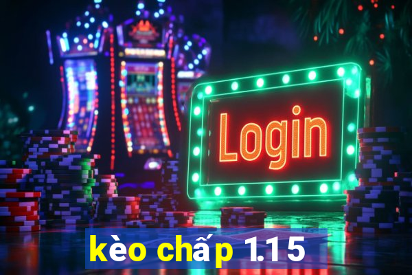 kèo chấp 1.1 5