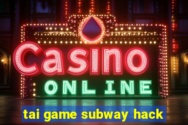 tai game subway hack