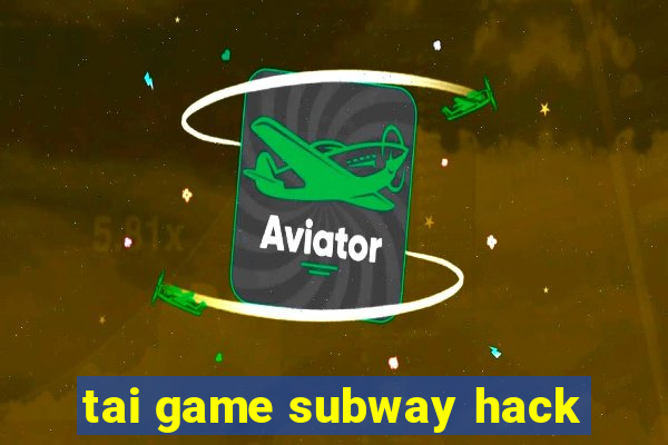 tai game subway hack