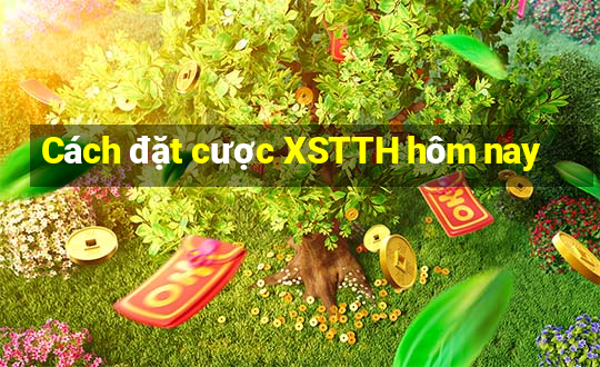 Cách đặt cược XSTTH hôm nay