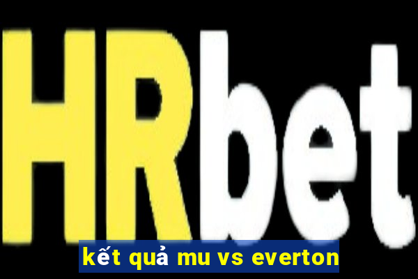 kết quả mu vs everton