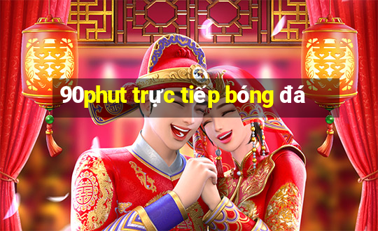 90phut trực tiếp bóng đá