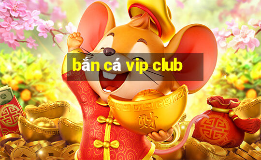 bắn cá vip club