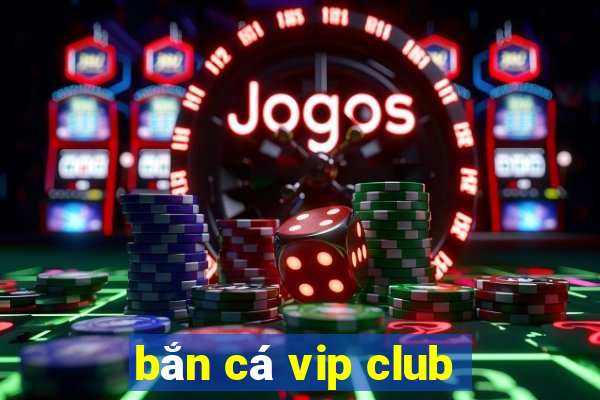 bắn cá vip club