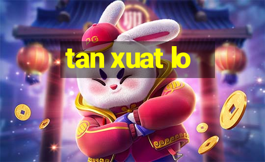 tan xuat lo