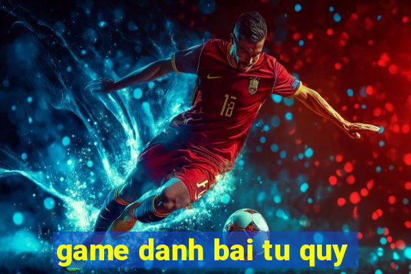 game danh bai tu quy