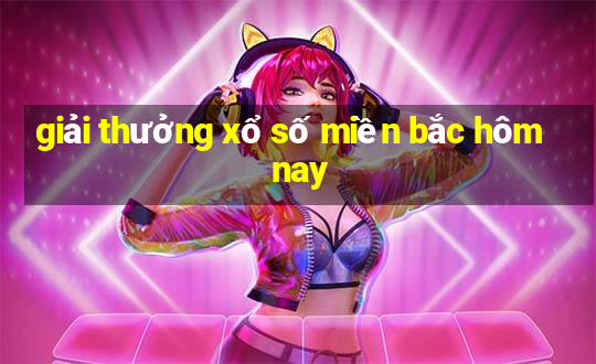 giải thưởng xổ số miền bắc hôm nay