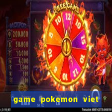 game pokemon viet hoa 100