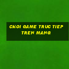 choi game truc tiep tren mang