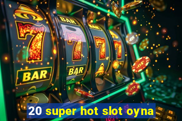 20 super hot slot oyna